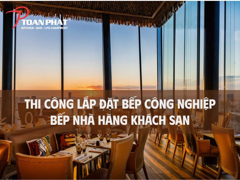 TOÀN PHÁT - THI CÔNG BẾP NHÀ HÀNG & KHÁCH SẠN 14 Thi công lắp đặt bếp nhà hàng khách sạn