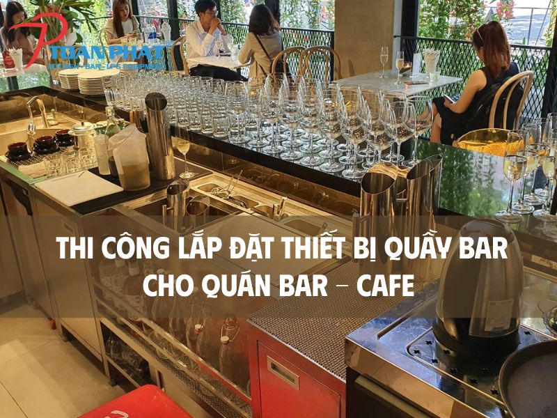 Thi công lắp đặt thiết bị quầy bar cafe