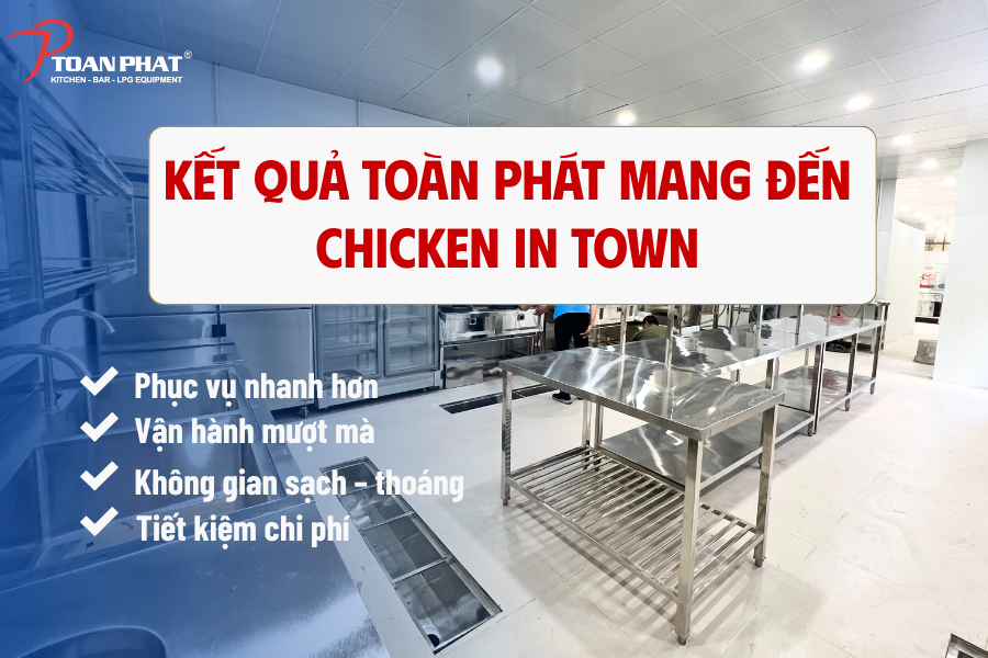 Dự án hệ thống bếp nhà hàng Chicken in Town 10 Kết quả Toàn Phát mang đến Chicken in Town