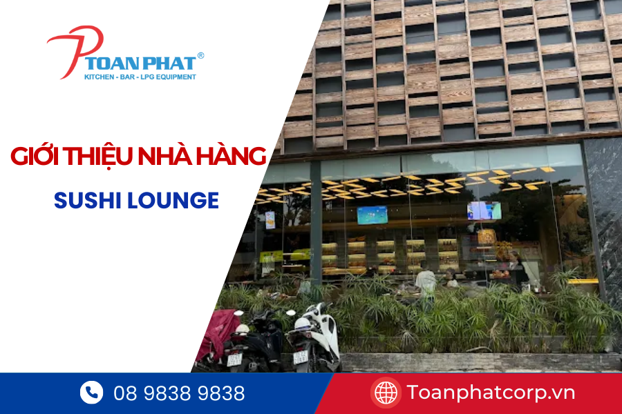 Dự án bếp công nghiệp nhà hàng Sushi Lounge | Thi công bởi Toàn Phát 2 Giới thiệu về nhà hàng Sushi Lounge