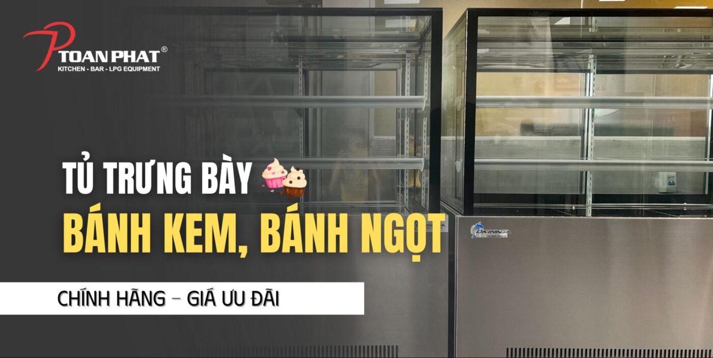 Tủ trưng bày bánh kem, bánh ngọt, chính hãng 100% Giá ưu đãi