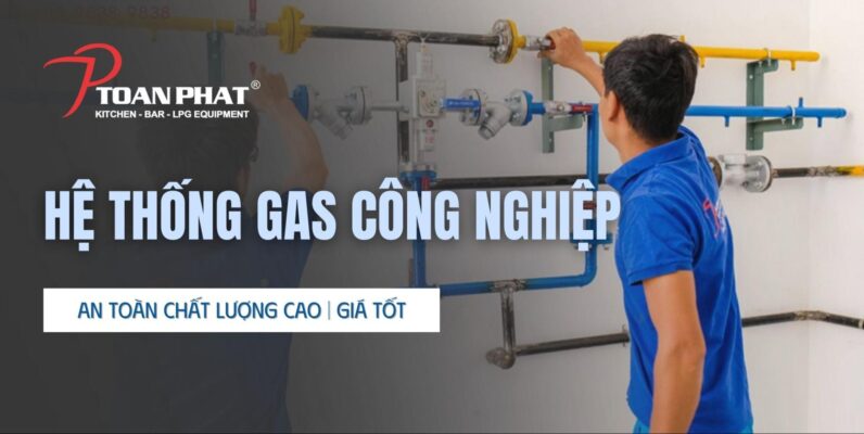 Hệ thống gas công nghiệp an toàn chất lượng cao | Giá tốt