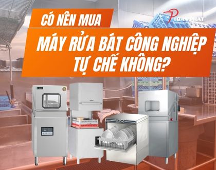 Có nên mua máy rửa bát công nghiệp tự chế không