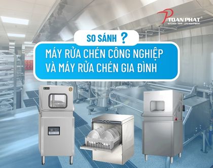 So sánh máy rửa chén Công Nghiệp và máy rửa chén Gia Đình