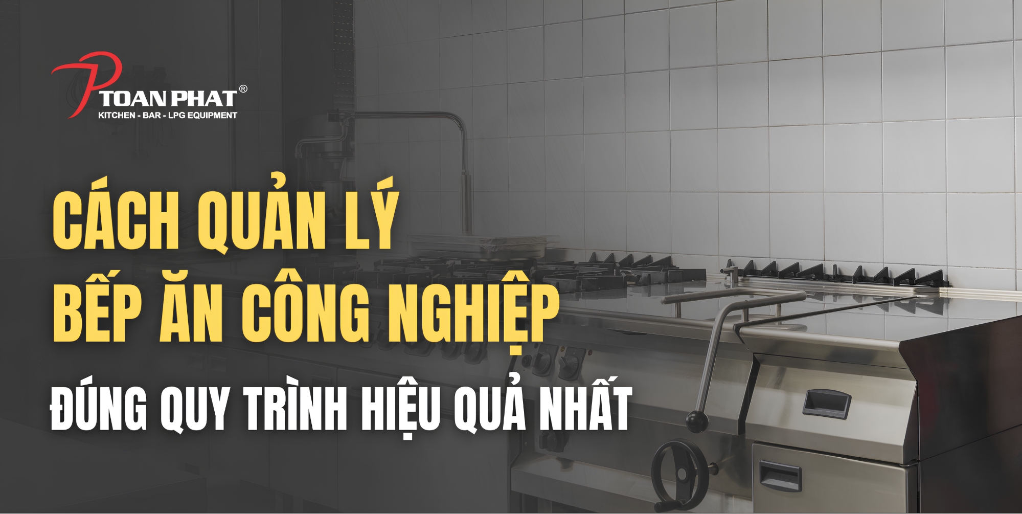 Cách quản lý bếp ăn công nghiệp đúng quy trình hiệu quả nhất