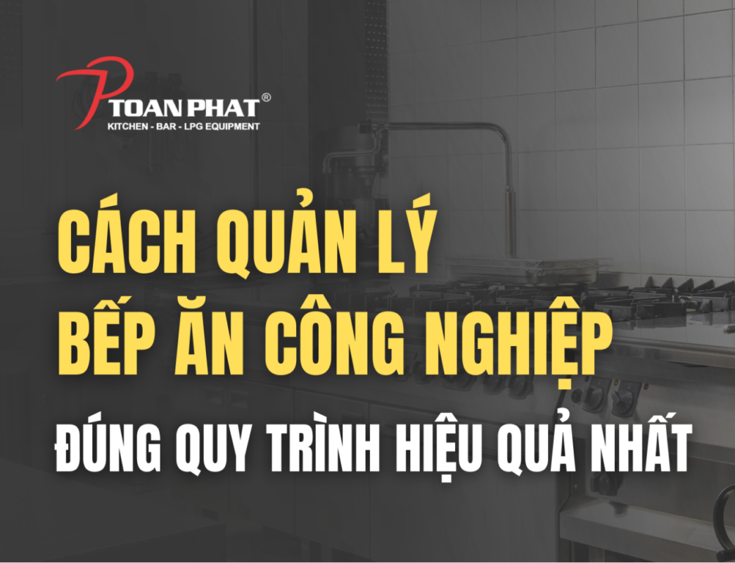Cách quản lý bếp ăn công nghiệp đúng quy trình hiệu quả nhất