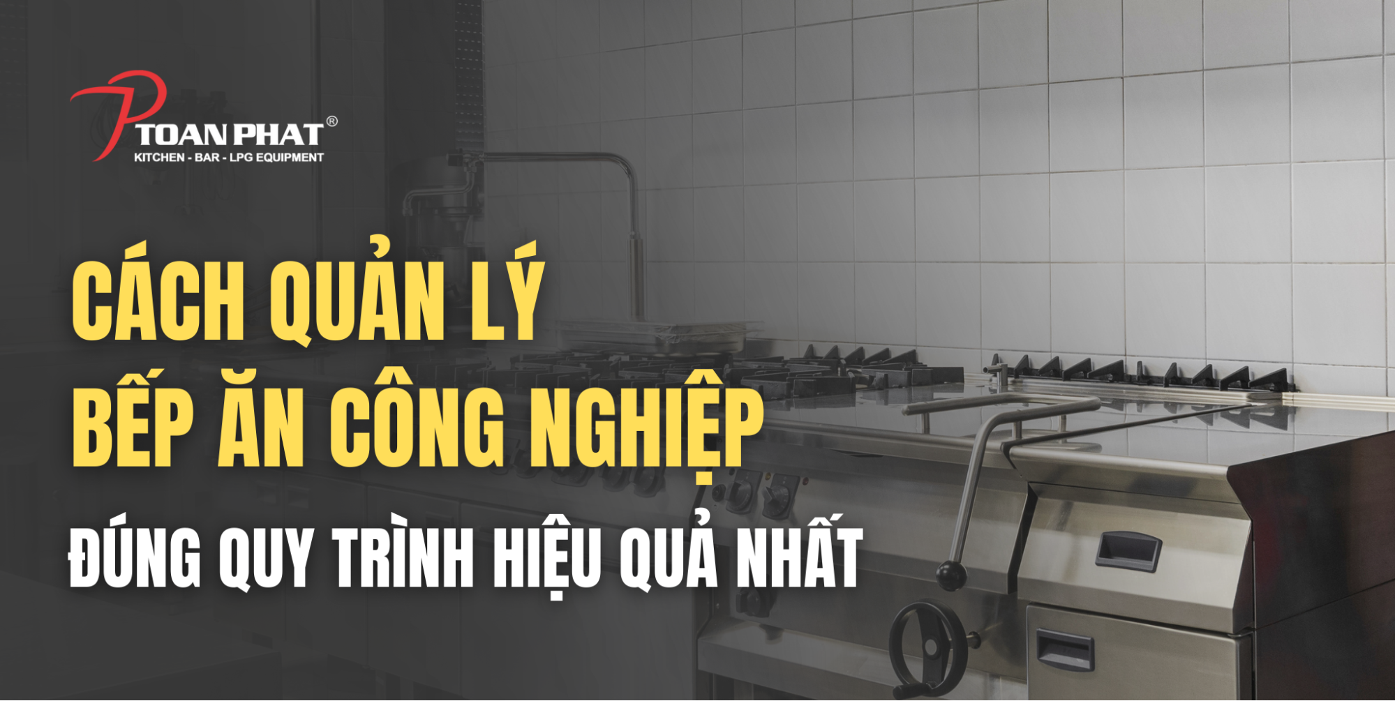 Showroom bếp Toàn Phát hướng dẫn quy trình quản lý bếp ăn công nghiệp hiệu quả chuẩn nhất hiện nay 1 Cách quản lý bếp ăn công nghiệp đúng quy trình hiệu quả nhất