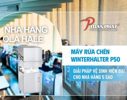 Du an Toan Phat thi cong bep nha hang OLA HALE – Giai phap toi uu voi may rua chen Winterhalter P50