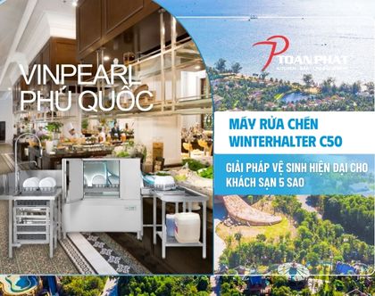 Dự án tiêu biểu Toàn Phát cung cấp máy rửa chén công nghiệp Winterhalter C50 cho Vinpearl Phú Quốc