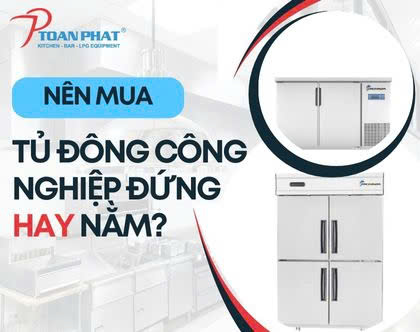 Nên mua tủ đông công nghiệp đứng hay nằm ngang phù hợp