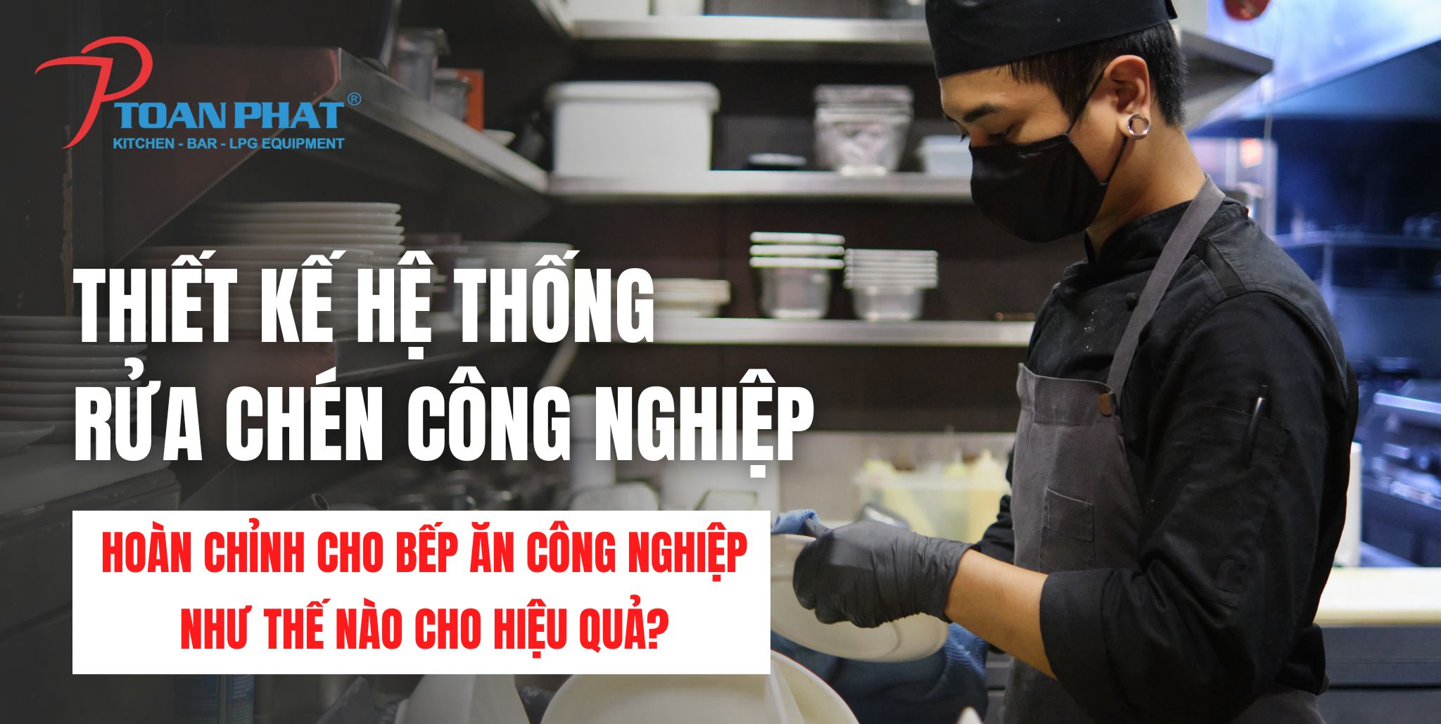 Thiết kế Hệ thống rửa chén công nghiệp hoàn chỉnh cho bếp ăn công nghiệp như thế nào cho hiệu quả? 1 Thiết kế hệ thống rửa chén công nghiệp hoàn chỉnh cho bếp ăn công nghiệp như thế nào cho hiệu quả