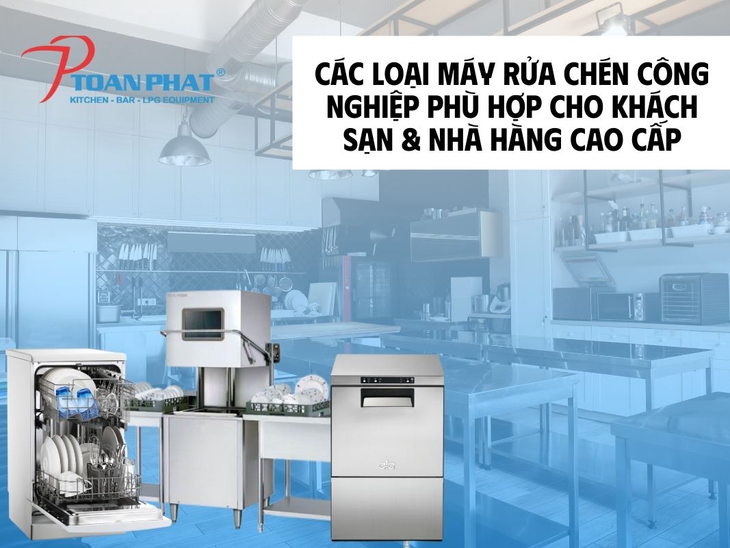 Tại sao khách sạn & nhà hàng cao cấp cần máy rửa chén công nghiệp chuyên dụng? 4 Các loại máy rửa chén công nghiệp phù hợp cho khách sạn & nhà hàng cao cấp