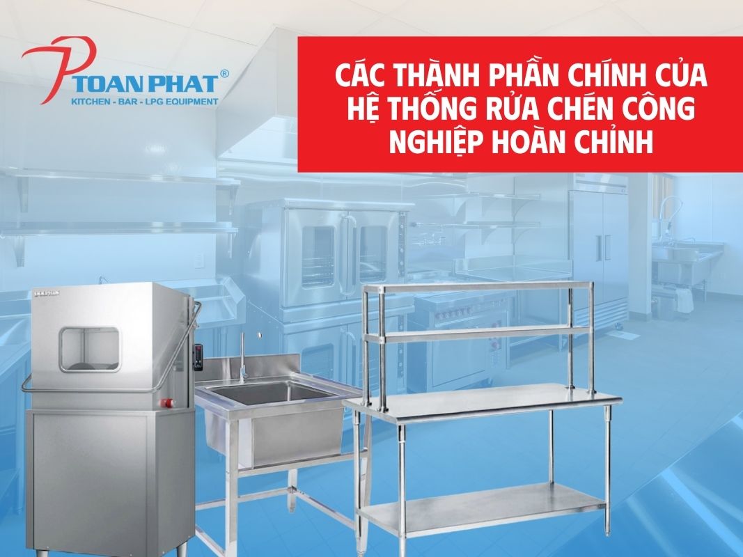 Thiết kế Hệ thống rửa chén công nghiệp hoàn chỉnh cho bếp ăn công nghiệp như thế nào cho hiệu quả? 4 Các thành phần chính của hệ thống rửa chén công nghiệp hoàn chỉnh