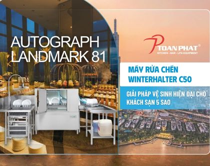 Toàn Phát cung cấp máy rửa chén công nghiệp Winterhalter C50 cho Autograph Landmark 81 – Giải pháp tối ưu cho bếp khách sạn