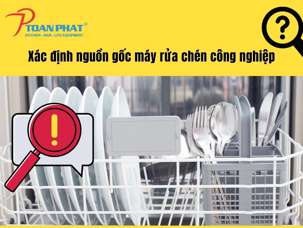 Những lưu ý khi mua máy rửa bát công nghiệp bạn cần biết 2 Xác định nguồn gốc máy rửa chén công nghiệp