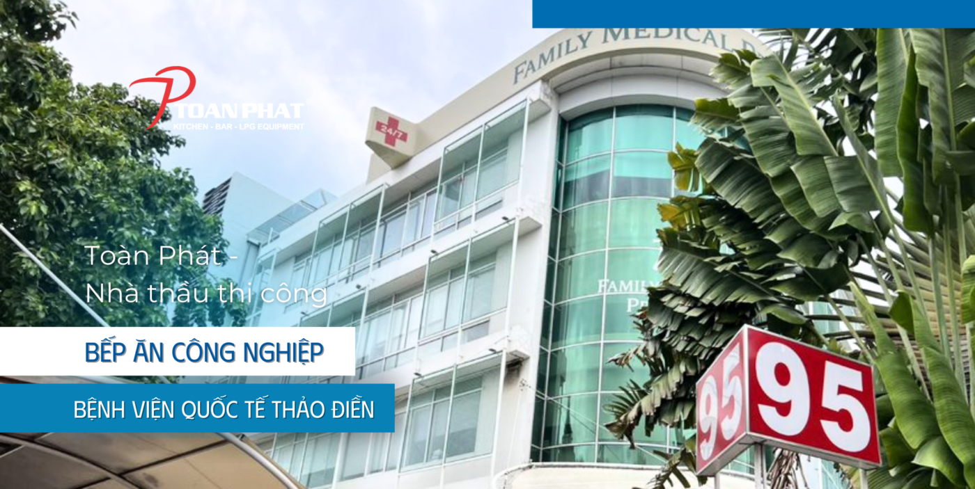 CUNG CẤP THIẾT BỊ BẾP CÔNG NGHIỆP CHO BỆNH VIỆN QUỐC TẾ THẢO ĐIỀN QUẬN 2 1 Bếp bệnh viện Thảo điền