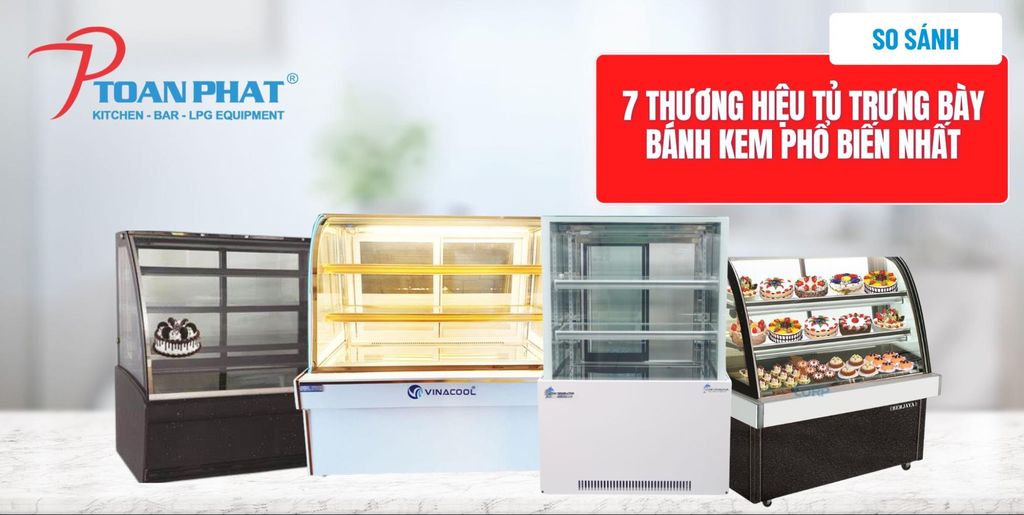 Nên mua thương hiệu tủ trưng bày bánh kem nào tốt? 1 So sánh 7 thương hiệu tủ trưng bày bánh kem phổ biến nhất