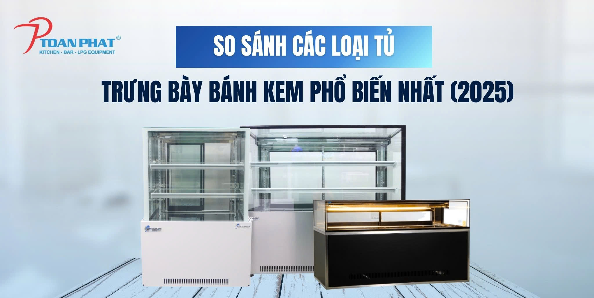Nên mua tủ trưng bánh bánh kem nằm ngang hay đứng hoặc kính cong phù hợp hơn? 1 So sánh các loại tủ trưng bày bánh kem phổ biến nhất (2025)