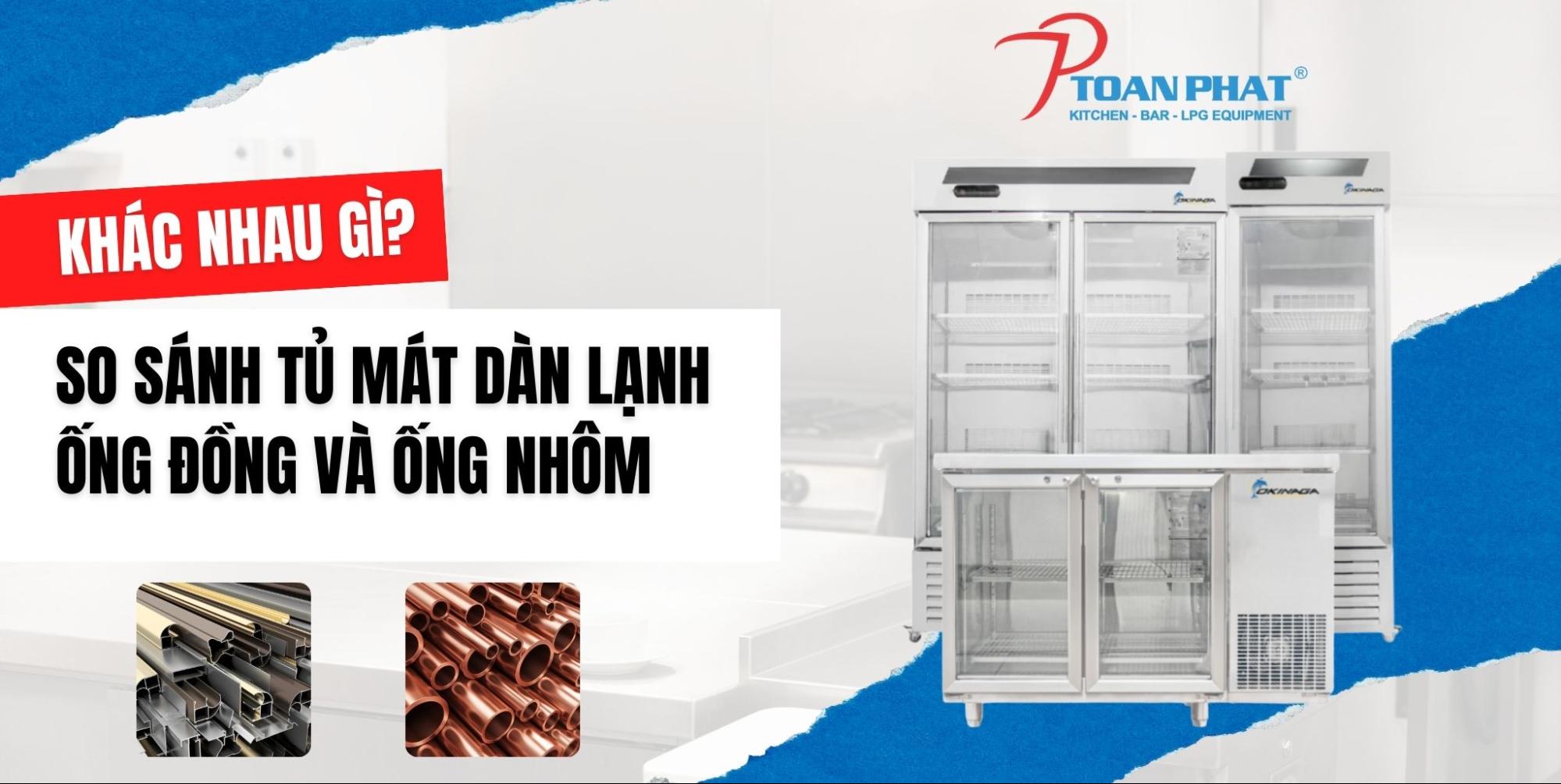 So sánh tủ mát công nghiệp dàn lạnh ống đồng và ống nhôm chi tiết từ A đến Z 1 So sánh tủ mát dàn lạnh ống đồng và ống nhôm Khác nhau gì