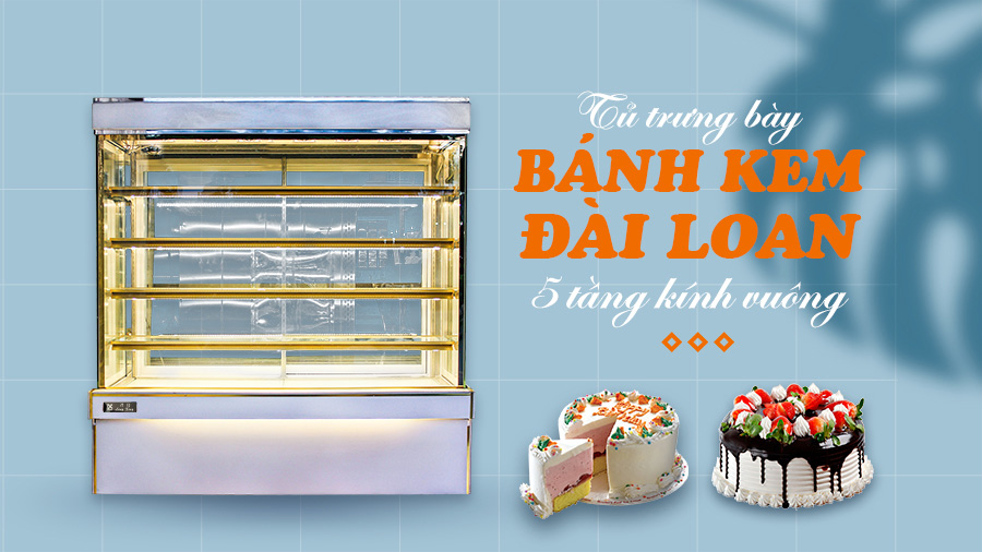 Nên mua thương hiệu tủ trưng bày bánh kem nào tốt? 8 Tủ trưng bày bánh kem Đài Loan