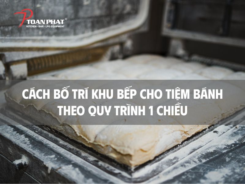 Cách bố trí khu bếp cho tiệm bánh theo quy trình 1 chiều