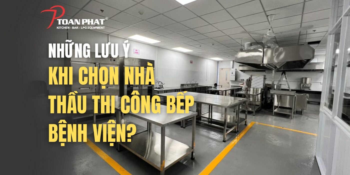 NHỮNG LƯU Ý KHI CHỌN NHÀ THẦU THI CÔNG BẾP BỆNH VIỆN 1 NHUNG LUU Y KHI CHON NHA THAU THI CONG BEP BENH VIEN 1
