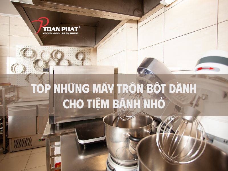 Máy trộn bột dành cho tiệm bánh nhỏ