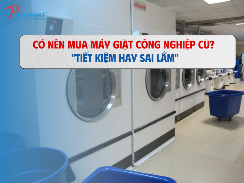 Có nên mua máy giặt công nghiệp cũ
