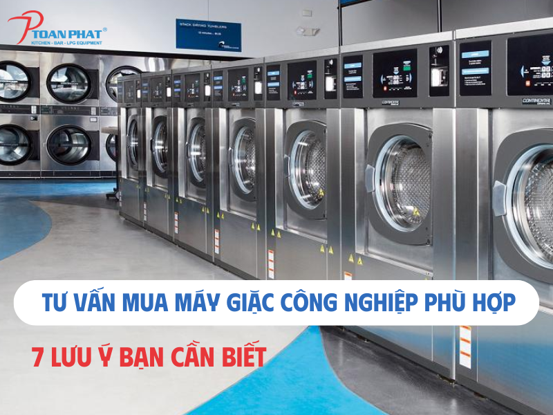 Tư vấn mua máy giặt công nghiệp phù hợp- 7 lưu ý bạn cần biết