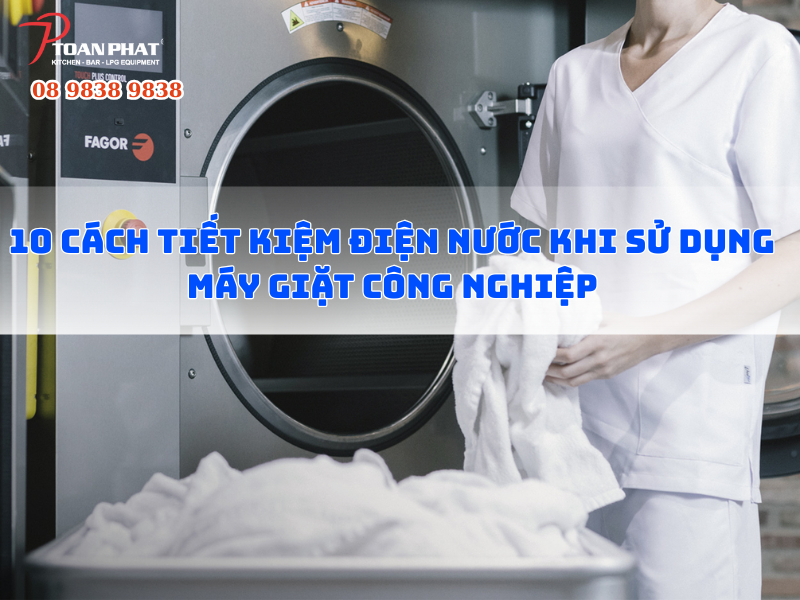 10 Cách tiết kiệm điện nước khi sử dụng máy giặt công nghiệp
