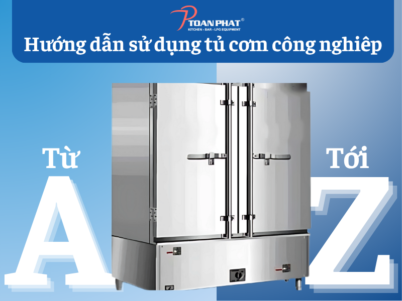 Hướng dẫn cách sử dụng tủ nấu cơm công nghiệp chi tiết A - Z