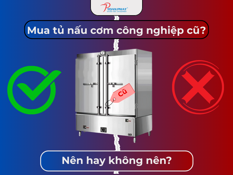 Mua tủ nấu cơm công nghiệp cũ: Nên hay không nên? 1 Mua tủ nấu cơm công nghiệp cũ? Nên hay không nên?