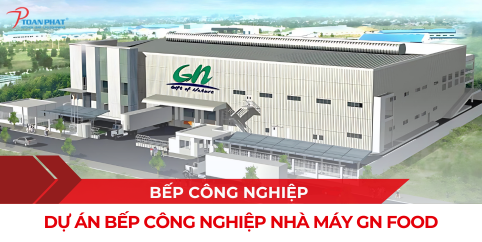 Dự án Bếp Công nghiệp nhà máy GN Food