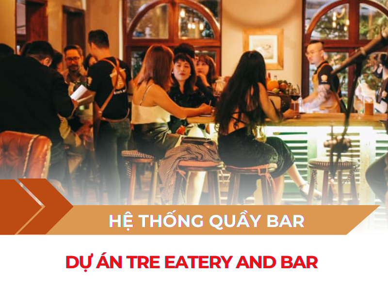 DỰ ÁN THI CÔNG QUẦY BAR TẠI TRE EATERY AND BAR