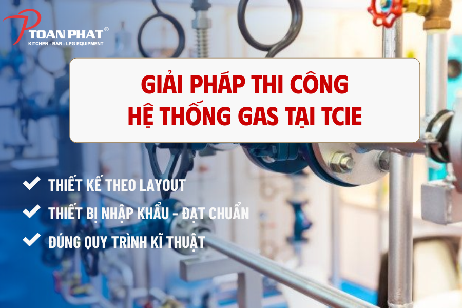 Dự án hệ thống gas công nghiệp tại Công Ty TNHH TCIE Việt Nam 3 Giải pháp thi công hệ thống gas công nghiệp do Toàn Phát triển khai