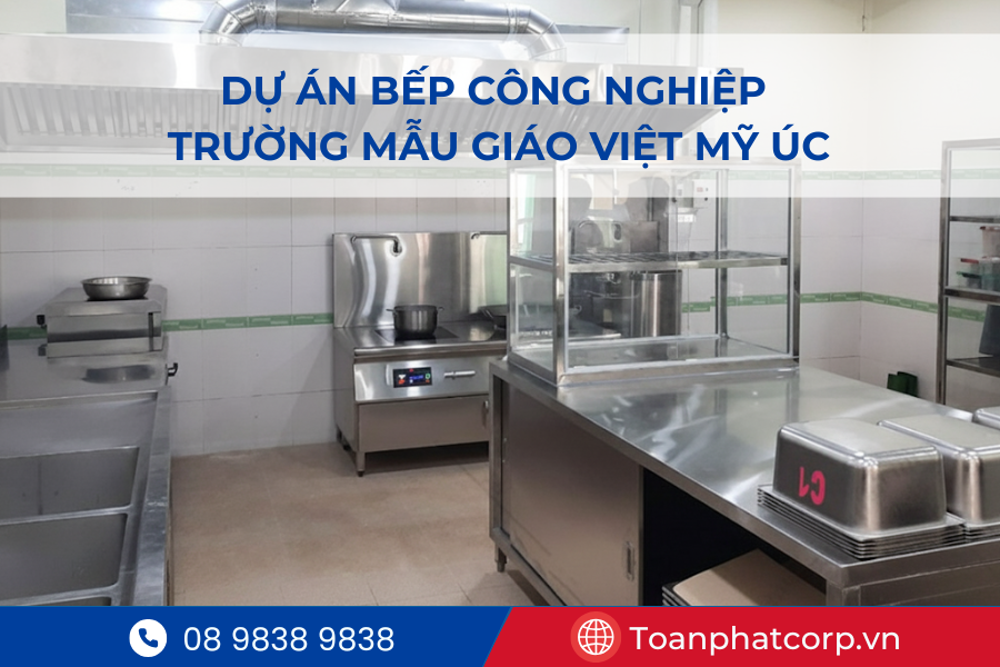 Dự án bếp công nghiệp trường mẫu giáo Việt Mỹ Úc