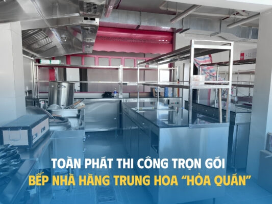 HOÀN THIỆN DỰ ÁN BẾP NHÀ HÀNG TRUNG HOA "HỎA QUÁN"