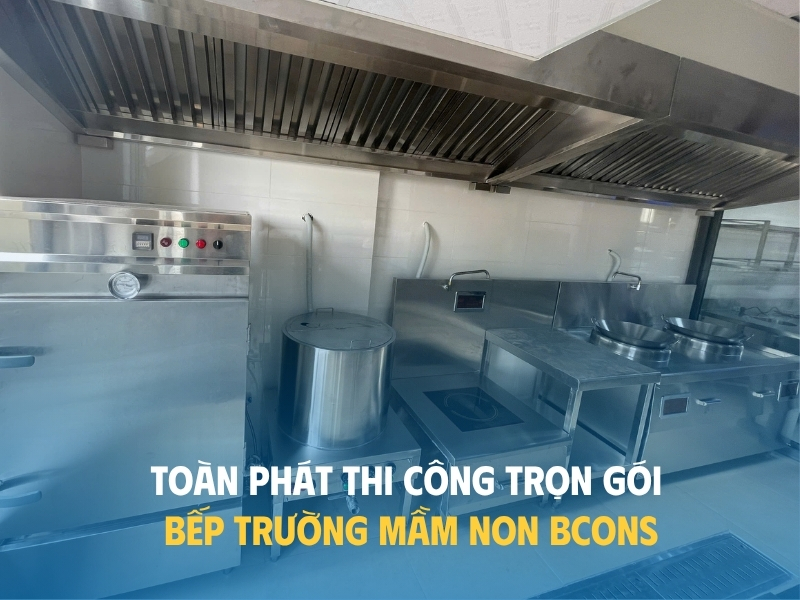 Toàn Phát thi công trọn gói bếp Trường Mầm non Bcons - Bcons Lê Trọng Tấn