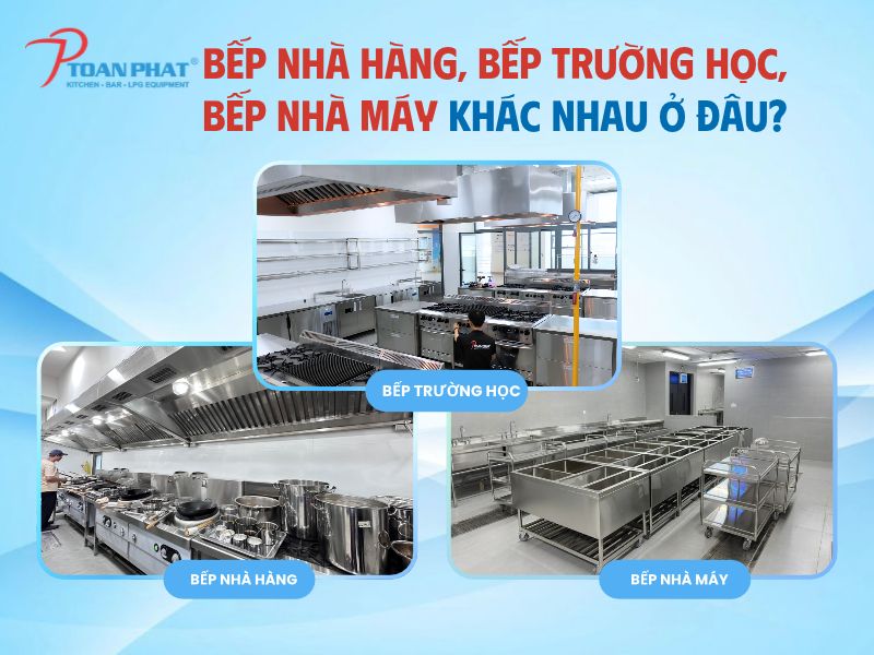 Bếp nhà hàng, bếp trường học, bếp nhà máy khác nhau ở đâu?